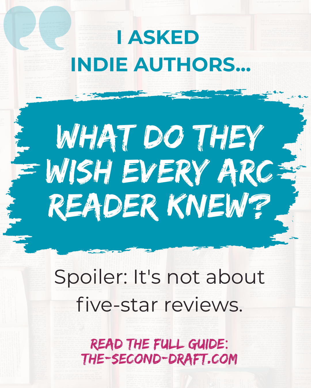 Graphic with a background of open books and teal brushstroke design reading: "I asked indie authors... What do they wish every ARC reader knew?" Below, the text reads: "Spoiler: It's not about five-star reviews." The graphic promotes a beginner's guide to ARC reading on The Second Draft blog.